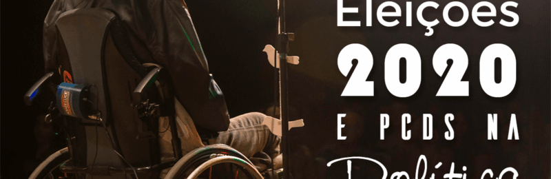 Eleições 2020 e PcDs na Política