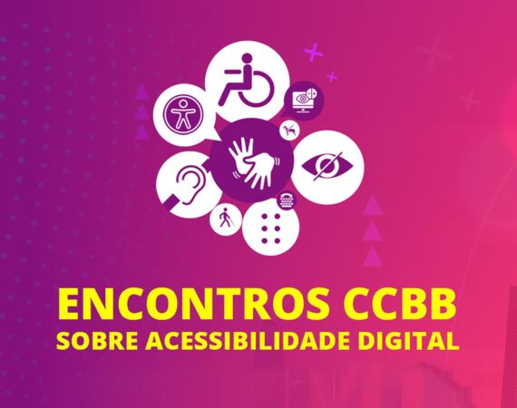 Banner colorido com símbolos de acessibilidade e deficiências, com o título Encontros CCBB sobre Acessibilidade Digital, evento sobre a "produção cultural inclusiva na web".