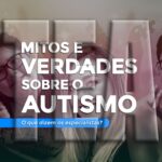 Mitos e verdades sobre o autismo na visão de quem convive com TEA