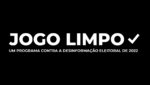 Ima retangular, cor preta, texto cor branca: Jogo Limpo, um programa contra a desinformação eleitoral de 2022
