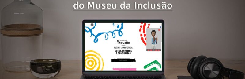 Museu da Inclusão lança mostra virtual acessível sobre direitos da pessoa com deficiência