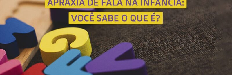 Apraxia de Fala na Infância: 5 fatos para você se inteirar sobre esse distúrbio neurológico