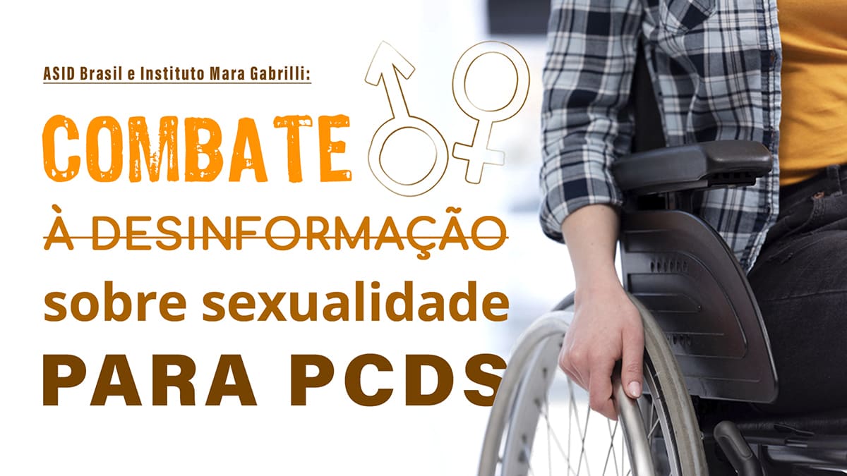 Arte com foto de cadeirante e texto, alinhado à esquerda: ASID Brasil e Instituto Mara Gabrilli - Combate à desinformação sobre sexualidade para PcDs.