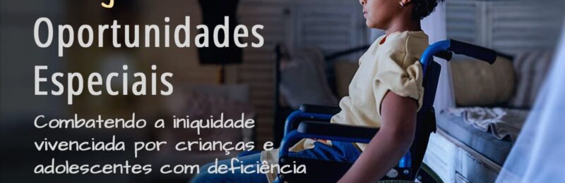 Projeto Oportunidades Especiais: Combatendo a iniquidade de crianças e adolescentes com deficiência