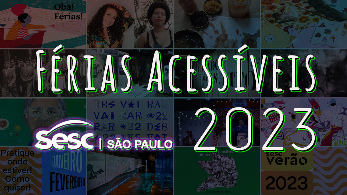 Colagem com 16 fotografias das atrações programadas nas unidades da instituição e sobreposição do texto “Férias Acessíveis do Sesc São Paulo em 2023”.
