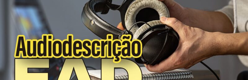 Audiodescrição EAD: Capacitação ensina traduzir imagens em palavras