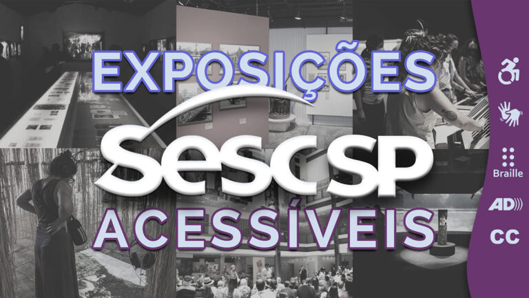 Foto colagem com o texto: “Exposições Acessíveis Sesc SP”. Na lateral direita, ícones de acessibilidade física, de Libras, Braille, audiodescrição e legendagem.