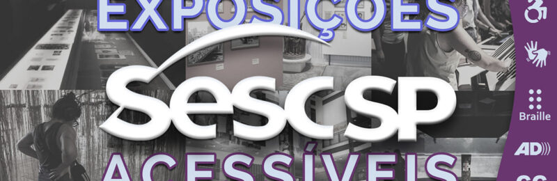 Exposições acessíveis Sesc SP: Recursos além da acessibilidade física