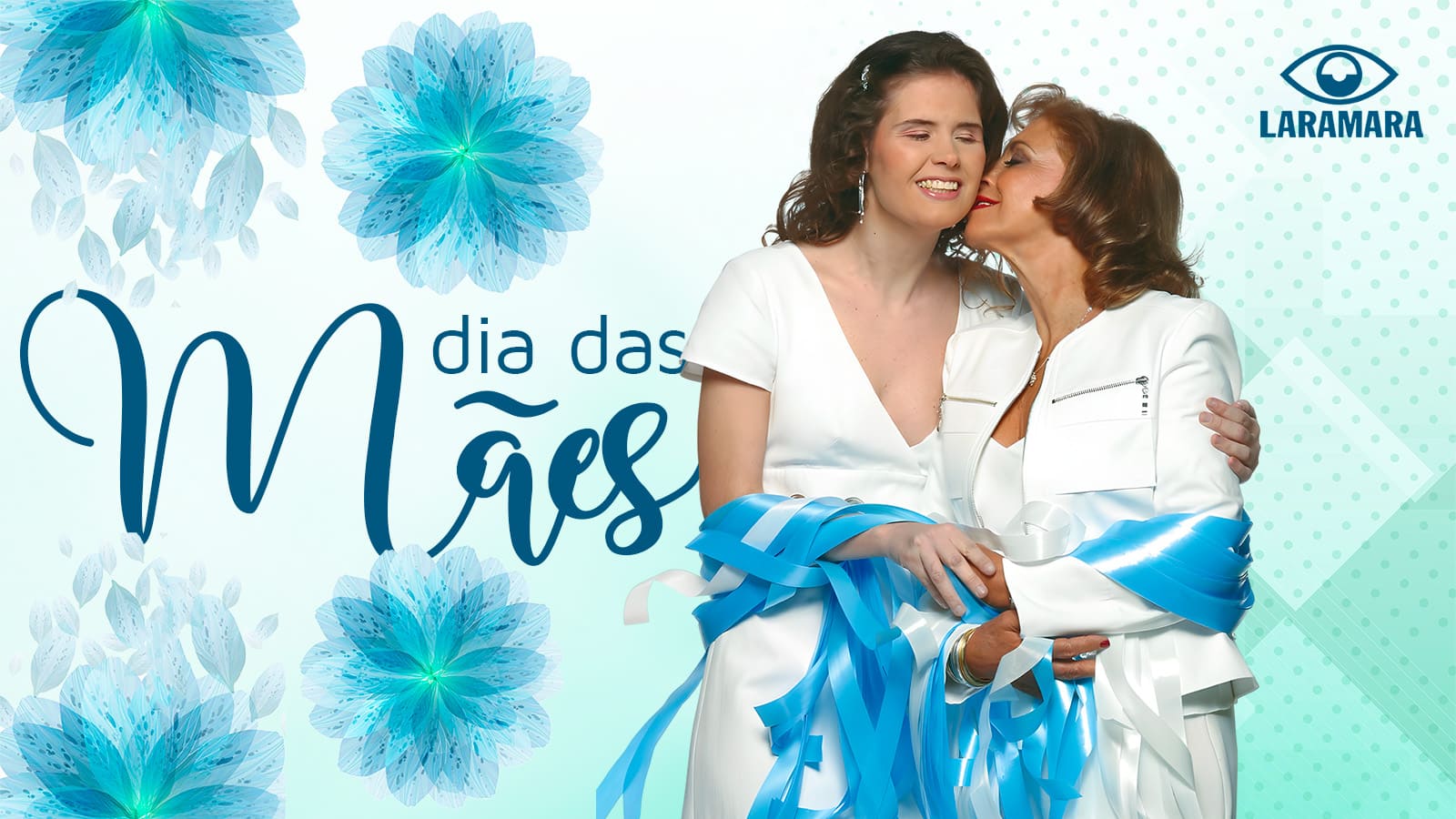 Arte com texto: Dia das Mães. Imagens de flores. Logo da Laramara. Foto da mãe Mara Siauly abraçada à sua filha Lara. As duas usam roupas brancas e carregam fitas brancas e azuis.