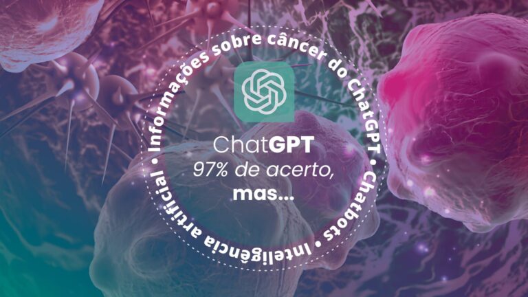 Imagem com texto formando círculo: Informações do ChatGPT sobre câncer. Chatbots. Inteligência artificial. Dentro do círculo, o logo da OpenAI e a frase: ChatGPT. 97% de acerto, mas...”. Imagem de células em tamanho aumentado, como plano de fundo.