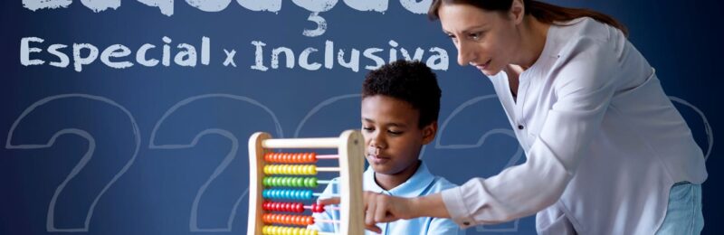 Educação Especial e Educação Inclusiva: Você sabe a diferença?