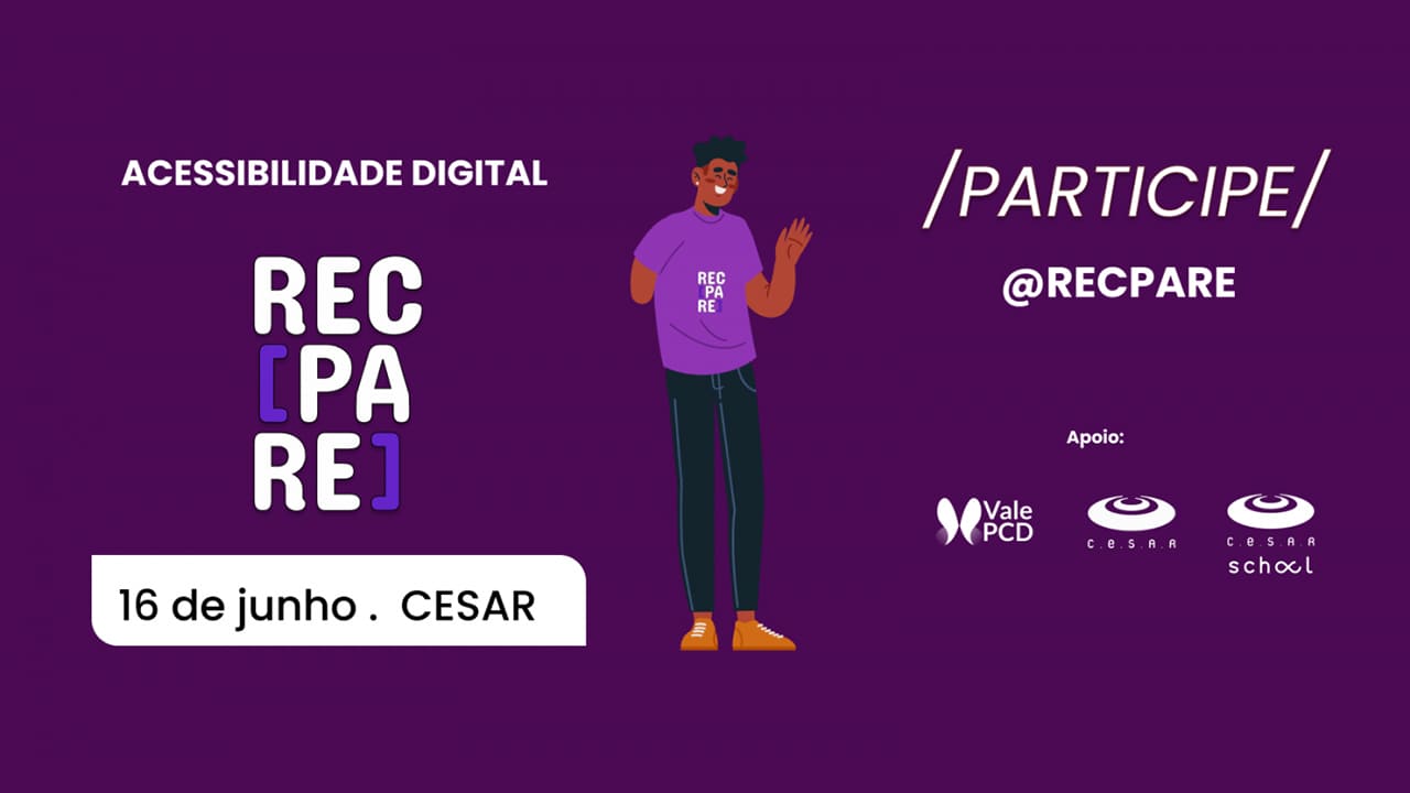 Arte com fundo roxo e texto: Acessibilidade digital - RECPARE, 16 de junho, CESAR. Ilustração de pessoa negra acenando. Texto: Participe. @RECPARE. Logo de iniciativas de apoio.