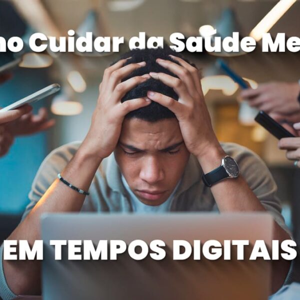 Homem com expressão de estresse segurando a cabeça diante de um laptop, cercado por várias mãos segurando celulares. Texto na imagem diz: Como Cuidar da Saúde Mental em Tempos Digitais.