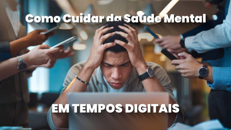 Homem com expressão de estresse segurando a cabeça diante de um laptop, cercado por várias mãos segurando celulares. Texto na imagem diz: Como Cuidar da Saúde Mental em Tempos Digitais.